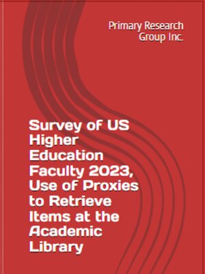 cover image of Survey of US Higher Education Faculty 2023: Use of Proxies to Retrieve Items at the Academic Library